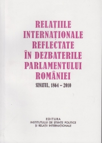 Relatiile internationale reflectate in dezbaterile Parlamentului Romaniei, Senatul 1864-2010 (volumul al II-lea)