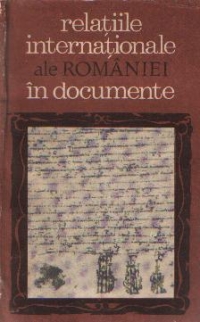 Relatiile internationale ale Romaniei in documente (1368-1900)