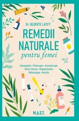 Remedii naturale pentru femei : homeopatie, fizioterapie, aromaterapie, elixire florale, oligoelemente, reflexologie, nutriţie