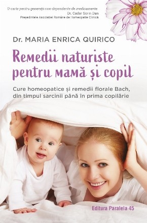 Remedii naturiste pentru mamă şi copil : Cure homeopatice şi remedii florale Bach, din timpul sarcinii până în prima copilărie