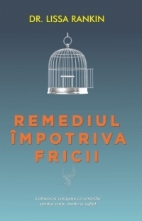 Remediul impotriva fricii - Cultivarea curajului ca remediu pentru corp, minte si suflet