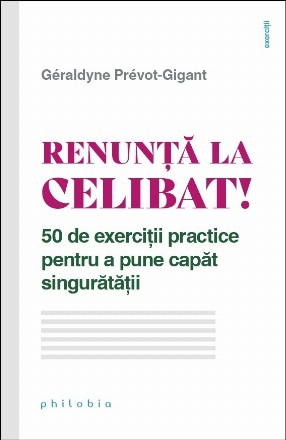 Renunţă la celibat! : 50 de exerciţii practice pentru a pune capăt singurătăţii