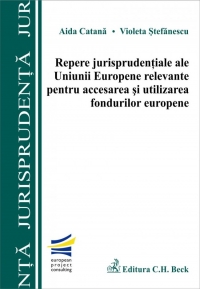 Repere jurisprudentiale ale Uniunii Europene relevante pentru accesarea si utilizarea fondurilor europene