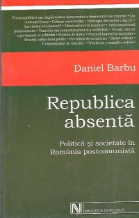 Republica absenta - politica si societate in Romania postcomunista (editia a doua revazuta si adaugita)