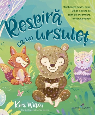 Respiră ca un ursuleţ : mindfulness pentru copii,30 de exerciţii de calm şi concentrare, oricând, oriunde