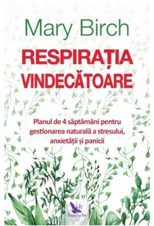 Respiratia vindecatoare. Planul de 4 saptamani pentru a te elibera natural de stres, anxietate si panica