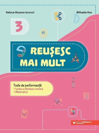 Reuşesc mai mult : teste de performanţă - limba şi literatura română, matematică - 3