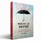 #Rezist la refuz. Cum sa-ti depasesti teama de respingere si sa devii invincibil