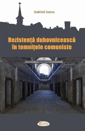 Rezistenţa duhovnicească în temniţele comuniste