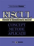 Riscul - Element în fundamentarea deciziei. Concept. Metode. Aplicaţii