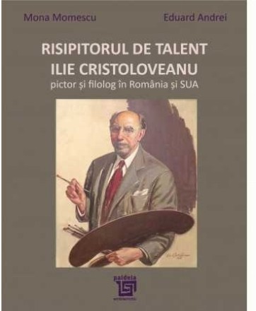 Risipitorul de talent : Ilie Cristoloveanu, pictor şi filolog în România şi SUA