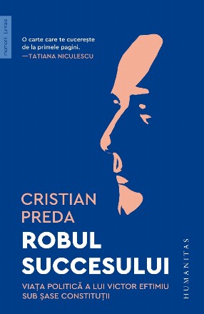 Robul succesului : viaţa politică a lui Victor Eftimiu sub şase constituţii