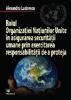 Rolul Organizaţiei Naţiunilor Unite în asigurarea securităţii umane prin exercitarea responsabilităţii 