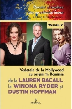 Romani si romance care au schimbat lumea (volumul V).Vedetele de la Hollywood cu origini în Romania