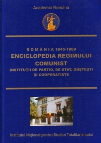 Romania 1945-1989 : Enciclopedia Regimului Comunist - Institutii de partid, de stat, obstesti si cooperatiste