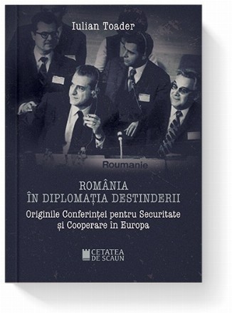 Romania in diplomatia destinderii. Originile Conferintei pentru Securitate si Cooperare in Europa