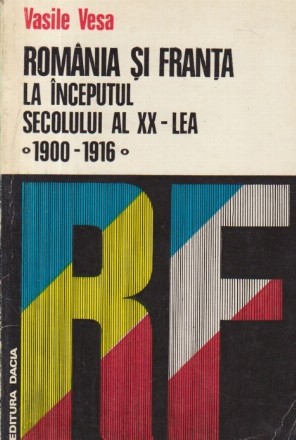 Romania si Franta la inceputul secolului al XX-lea (1900-1916) - Pagini de istorie diplomatica