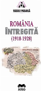 Romania intregita 1918-1928. Aspecte ale consolidarii statale