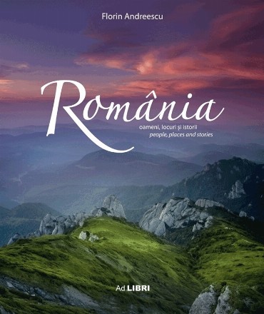 Romania. Oameni, locuri si istorii (editia a doua)