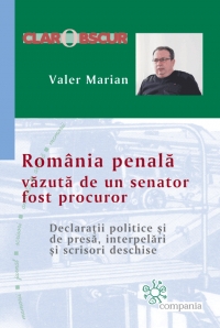 Romania penala, vazuta de un senator fost procuror - Declaratii politice si de presa, interpelari si scrisori deschise