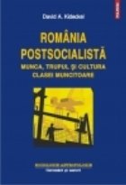 Romania postsocialista. Munca, trupul si cultura clasei muncitoare