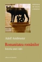 Romanitatea romanilor Istoria unei idei