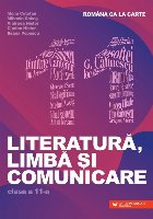 Româna ca la carte : literatură, limbă şi comunicare,clasa a 11-a