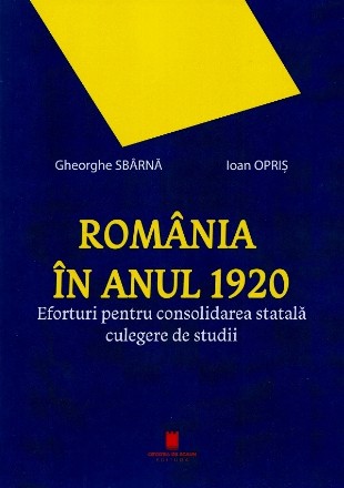 România în anul 1920 : eforturi pentru consolidarea statală,culegere de studii