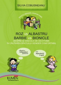 Ros vs Albastru. Barbie vs Bionicle - despre si dincolo de dicotomii: in cautarea spatiului Gender confortabil