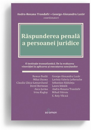 Răspunderea penală a persoanei juridice : o instituţie transatlantică,de la evaluarea vinovăţiei la aplicarea şi executarea sancţiunilor