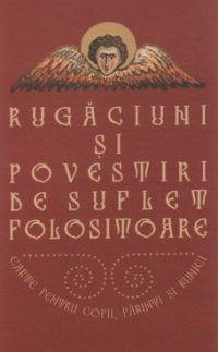 Rugaciuni si povestiri de suflet folositoare - carte pentru copii, parinti si bunici