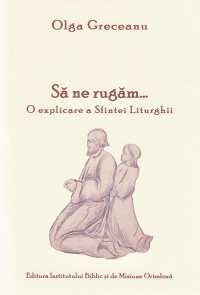 Sa ne rugam... O explicare a Sfintei Liturghii