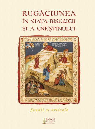 Rugăciunea în viaţa bisericii şi a creştinului : studii şi articole