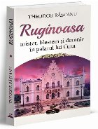 Ruginoasa : mister, blestem şi domnie în palatul lui Cuza