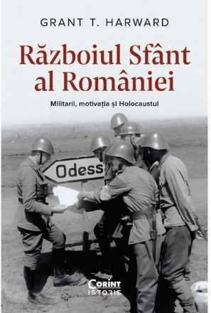 Războiul sfânt al României : militarii, motivaţia şi Holocaustul