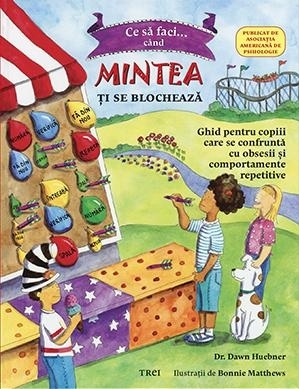 Ce să faci când... mintea ţi se blochează. Ghid pentru copiii care se confruntă cu TOC (Tulburarea obsesiv-compulsivă)