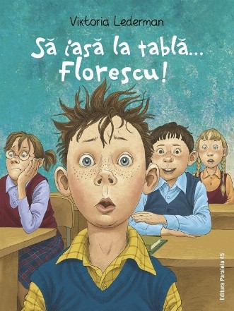 Să iasă la tablă... Florescu! : aventurile la şcoală ale lui Codruţ Florescu din clasa a III-a A