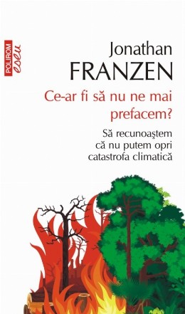 Ce-ar fi să nu ne mai prefacem? Să recunoaștem că nu putem opri catastrofa climatică