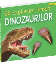 Sa exploram lumea dinozaurilor