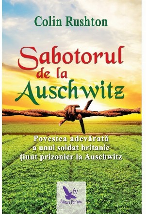 Sabotorul de la Auschwitz. Povestea adevarata a unui soldat britanic tinut prizonier la Auschwitz