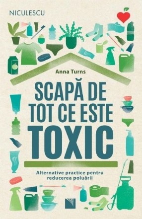 Scapă de tot ce este toxic : alternative practice pentru reducerea poluării