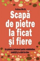 Scapa de pietre la ficat si fiere. Un puternic instrument pentru redobandirea sanatatii si a starii de bine