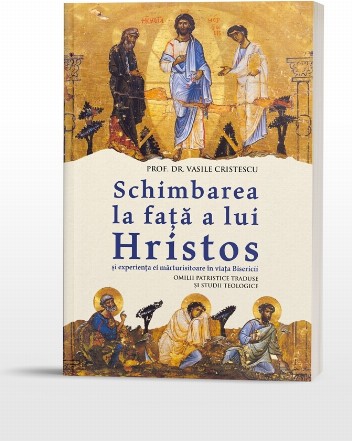 Schimbarea la faţă a lui Hristos şi experienţa ei mărturisitoare în viața Bisericii : (omilii patristice traduse şi studii teologice)