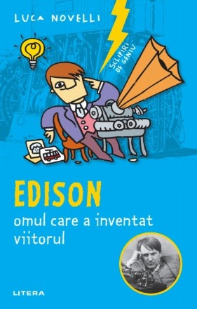 Sclipiri de geniu. Edison, omul care a inventat viitorul