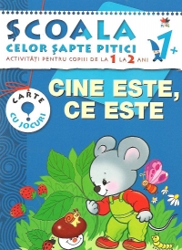 Scoala celor sapte pitici. Activitati pentru copiii de la 1 la 2 ani - Cine este, ce este