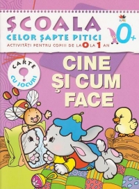 Scoala celor sapte pitici. Activitati pentru copiii de la 0 la 1 an - Cine si cum face