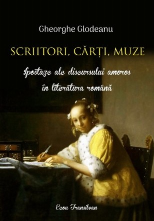 Scriitori, cărţi, muze : ipostaze ale discursului amoros în literatura română