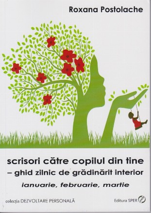 Scrisori către copilul din tine - ghid zilnic de grădinărit interior : ianuarie, februarie, martie