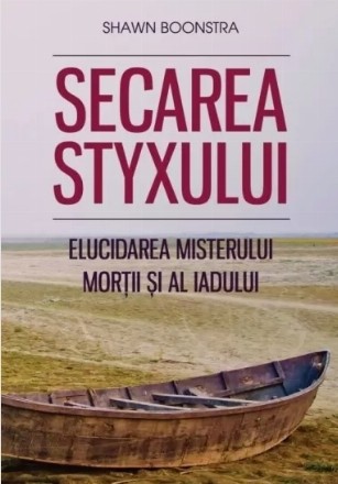 Secarea Styxului : elucidarea misterului morţii şi al iadului