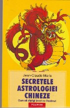 Secretele Astrologiei Chineze - Cum sa cistigi jocul cu destinul